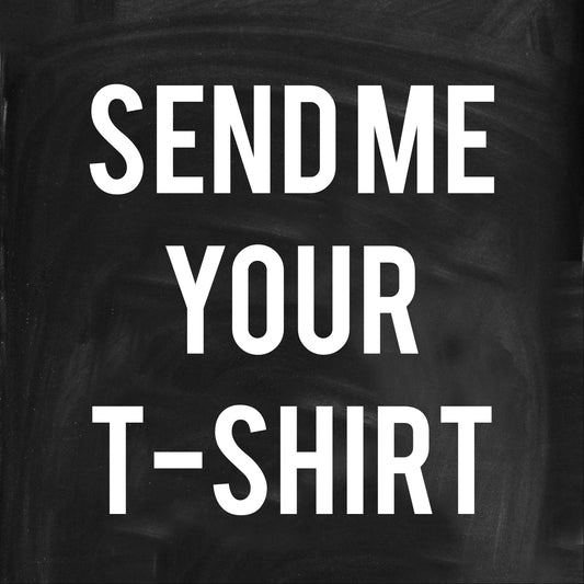 Send me Your T-shirt to make Greatness